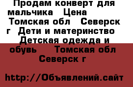 Продам конверт для мальчика › Цена ­ 1 000 - Томская обл., Северск г. Дети и материнство » Детская одежда и обувь   . Томская обл.,Северск г.